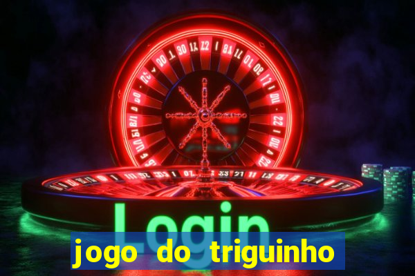 jogo do triguinho de ganhar dinheiro